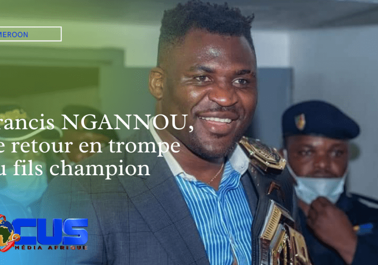 Cameroun : Francis NGANNOU Le retour en trompe du fils champion
