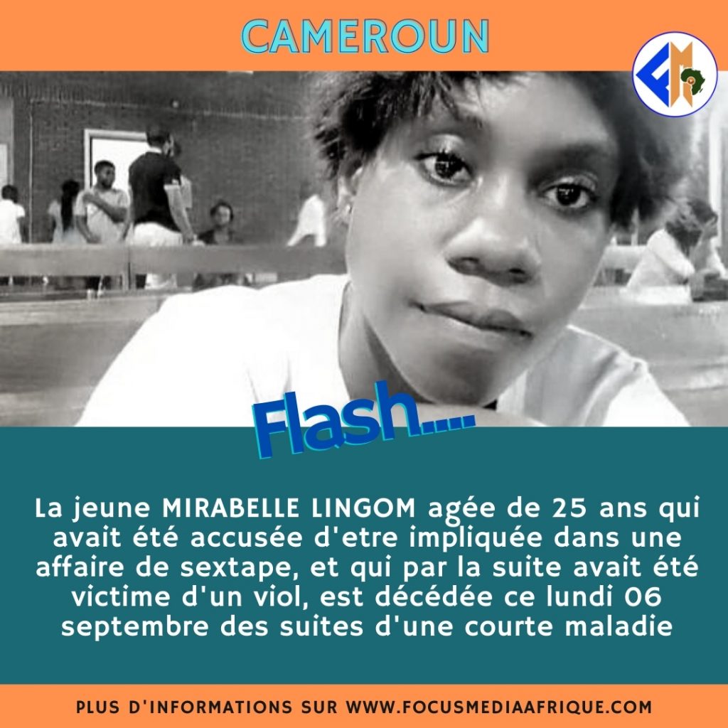 La jeune MIRABELLE LINGOM agée de 25 ans qui avait été accusée d'etre impliquée dans une affaire de sextape, et qui par la suite avait été victime d'un viol, est décédée ce lundi 06 septembre des suites d'une courte maladie